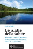 LE ALGHE DELLA SALUTE
Spirulina, Chlorella, Klamath - Superfood naturali di forza, bellezza e benessere
di Ulrich Arndt