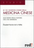LE CENTOUNO NOZIONI CHIAVE DELLA MEDICINA CINESE
Alle radici della cultura che l'ha generata
di Elisabeth Rochat De La Vallée

