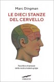 LE DIECI STANZE DEL CERVELLO
Facoltà e stranezze della nostra materia grigia
di Marc Dingman