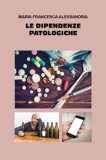 LE DIPENDENZE PATOLOGICHE
di Alessandria Maria Francesca