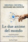 LE DUE ANIME DEL MONDO
Un dialogo tra spiritualità e scienza
di Deepak Chopra, Leonard Mlodinow

