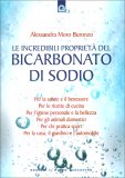 LE INCREDIBILI PROPRIETà DEL BICARBONATO DI SODIO
Per la salute e il benessere - per le ricette di cucina - per l'igiene personale e la bellezza - per gli animali domestici - per chi pratica sport - per la casa, il giardino e l'automobile
di Alessandra Moro Buronzo

