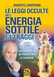 LE LEGGI OCCULTE DELL'ENERGIA SOTTILE E I 7 RAGGI
Come sviluppare la capacità di percepire le energie
di Roberto Zamperini


