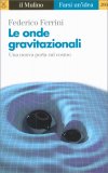 LE ONDE GRAVITAZIONALI —
Una nuova porta sul cosmo
di Federico Ferrini

