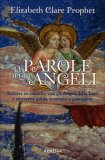 LE PAROLE DEGLI ANGELI
Entrare in contatto con gli Angeli della Luce e riceverne guida, conforto e guarigione
di Elizabeth Clare Prophet

