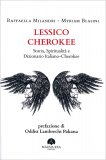 LESSICO CHEROKEE
Storia, spiritualità e dizionario Italiano-Cherokee
di Raffaella Milandri, Myriam Blasini

