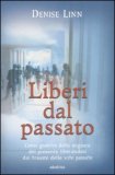 LIBERI DAL PASSATO
Come guarire dalle angosce del presente liberandosi dai traumi delle vite passate
di Denise Linn

