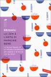 LO ZEN E L'ARTE DI MANGIAR BENE
Le buone regole di un monaco buddhista per essere in armonia con se stessi
di Seigaku

