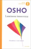 LUMINOSA INNOCENZA
Il bambino e i suoi misteri
di Osho

