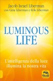 LUMINOUS LIFE
L'intelligenza della luce illumina le nostre vite
di Jacob Israel Liberman

