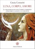 LUNA, CORPO, AMORE
La trasformazione dell'energia femminile attraverso il sangue e le emozioni
di Cinzia Contarini

