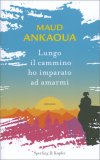 LUNGO IL CAMMINO HO IMPARATO AD AMARMI
Un cammino interiore alla scoperta della vera felicità
di Maud Ankaoua

