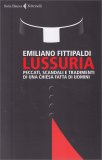 LUSSURIA —
Peccati, scandali e tradimenti di una chiesa fatta di uomini
di Emiliano Fittipaldi

