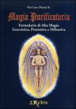 MAGIA PURIFICATORIA
Formulario di alta magia esorcistica, protettiva e difensiva
di Pier Luca Pierini R.

