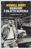 MANGIARE È UN ATTO AGRICOLO
di Wendell Berry