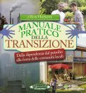 MANUALE PRATICO DELLA TRANSIZIONE
Dalla dipendenza dal petrolio alla forza delle comunità locali
di Rob Hopkins

