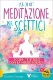 MEDITAZIONE PER SCETTICI
Scopri te stesso con la neuroscienza
di Ulrich Ott

