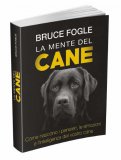 LA MENTE DEL CANE
Come nascono i pensieri, le emozioni e l'intelligenza del vostro cane
di Bruce Fogle

