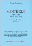 MENTE ZEN - MENTE DI PRINCIPIANTE
Conversazioni sulla meditazione e la pratica Zen
di Shunryu Suzuki-Roshi

