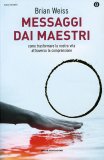 MESSAGGI DAI MAESTRI
Come trasformare la nostra vita attraverso la comprensione
di Brian Weiss

