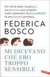 MI DICEVANO CHE ERO TROPPO SENSIBILE
Per chi si sente sbagliato, un percorso per scoprire come tramutare l'ipersensibilità in un talento e una risorsa preziosa
di Federica Bosco

