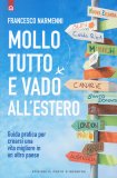 MOLLO TUTTO E VADO ALL'ESTERO
Guida pratica per crearsi una vita migliore in un altro paese
di Francesco Narmenni

