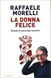 LA DONNA FELICE
Manuale di autoterapia femminile
di Raffaele Morelli