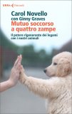 MUTUO SOCCORSO A QUATTRO ZAMPE
Il potere rigenerante dei legami con i nostri animali
di Carol Novello, Ginny Graves

