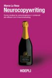 Neurocopywriting. Come Rendere La Comunicazione E I Contenuti Più Efficaci Con Il Neuromarketing