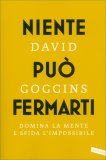 NIENTE PUò FERMARTI
Domina la mente e sfida l'impossibile
di David Goggins

