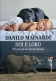 NOI E LORO
100 piccole storie di animali
di Danilo Mainardi

