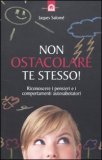 NON OSTACOLARE TE STESSO!
Riconoscere i pensieri e i comportamenti autosabotatori
di Jacques Salomè

