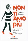 NON TI AMO PIù
Manuale di sopravvivenza dopo la fine di un amore
di Ombretta Cecchini

