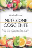 NUTRIZIONE COSCIENTE
Tutti i segreti di una corretta alimentazione per la salute del corpo e il benessere dell’anima
di Marion Kaplan

