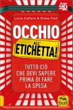 OCCHIO ALL'ETICHETTA!
Tutto ciò che devi sapere prima di fare la spesa
di Lucia Cuffaro, Elena Tioli

