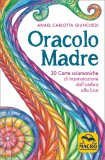 ORACOLO MADRE — CARTE
30 carte sciamaniche di trasmutazione dall'ombra alla luce
di Anael Carlotta Giunchedi

