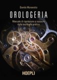 Orologeria. Manuale Di Riparazione E Restauro: Dalla Teoria Alla Pratica