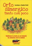 ORTO SINERGICO TANTO CON POCO
Coltivare la terra (e se stessi) in armonia con la natura
di Loredana Conti, Sandra Conti

