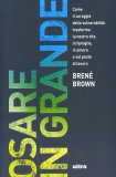 OSARE IN GRANDE
Come il coraggio della vulnerabilità trasforma la nostra vita in famiglia, in amore e sul posto di lavoro
di Brenè Brown

