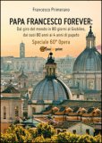 Papa Francesco Forever Dal Giro Del Mondo In 80 Giorni Al Giubileo Dai Suoi 80 Anni Ai 4 Anni Di Papato — Libro