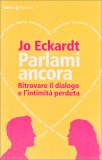 PARLAMI ANCORA
Ritrovare il dialogo e l'intimità
di Jo Eckardt

