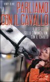 PARLIAMO CON IL CAVALLO
Il best seller sulla comunicazione con il cavallo
di Henry Blake

