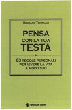 PENSA CON LA TUA TESTA
93 regole personali per vivere la vita a modo tuo
di Richard Templar

