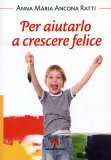 Per Aiutarlo a Crescere Felice  — Libro