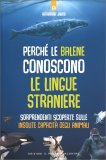 PERCHè LE BALENE CONOSCONO LE LINGUE STRANIERE
Sorprendenti scoperte sulle insolite capacità degli animali
di Katharina Jakob

