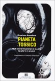 PIANETA TOSSICO
Armi di distribuzione di massa segreti e insidie
di Gianluca Ansalone

