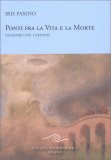 PONTI FRA LA VITA E LA MORTE
Incontri con i defunti
di Iris Paxino

