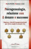 PSICOGENEALOGIA, RELAZIONE CON IL DENARO E SUCCESSO
Superare i blocchi transgenerazionali per vivere meglio la propria vita
di Marie-Noëlle Maston-Lerat

