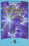 PSICOLOGIA INTEGRALE
Coscienza, spirito, psicologia e terapia
di Ken Wilber

