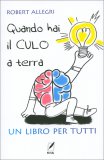 Quando Hai il Culo a Terra. Un Libro per Tutti — Libro